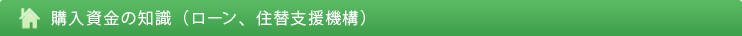 購入資金の知識（ローン、住替支援機構）